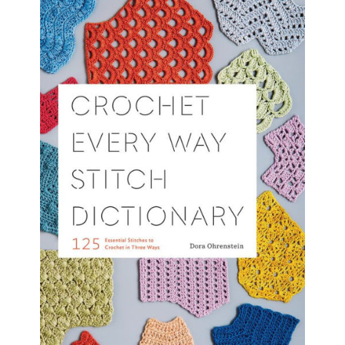 Crochet Every Way Stitch Dictionary: 125 Essential Stitches to Crochet in Three Ways