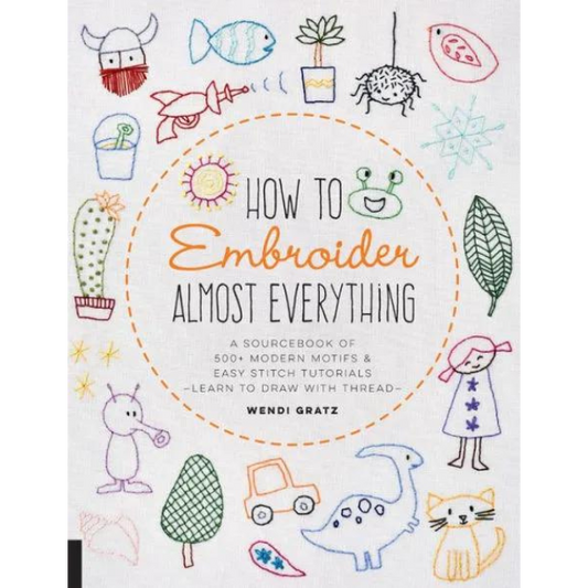 How to Embroider Almost Everything: A Sourcebook of 500+ Modern Motifs + Easy Stitch Tutorials